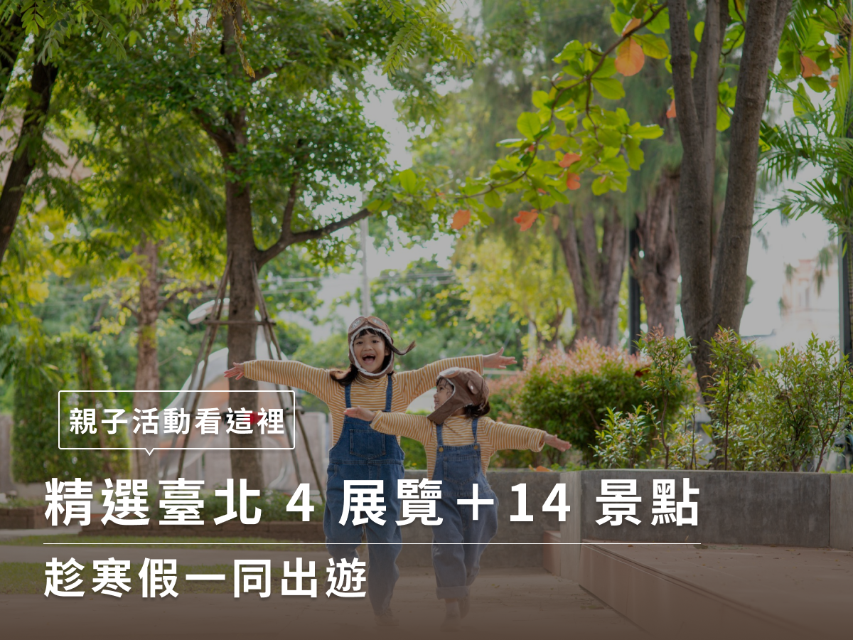 親子活動看這裡！精選臺北 4 展覽＋14 景點，趁寒假一同出遊！